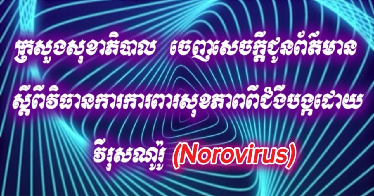 ក្រសួងសុខាភិបាល ចេញសេចក្ដីជូនព័ត៌មាន ស្ដីពីវិធានការការពារសុខភាពពីជំងឺបង្កដោយវីរុសណូរ៉ូ «Norovirus»