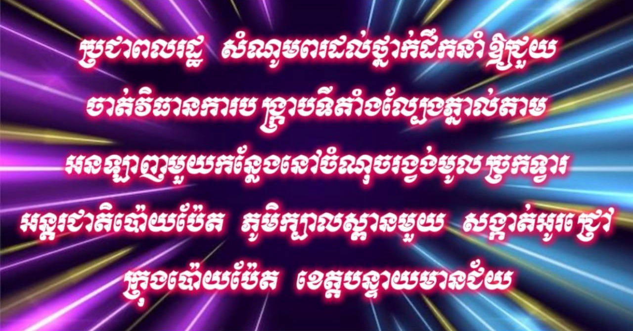 ប្រជាពលរដ្ឋ សំណូមពរដល់ថ្នាក់ដឹកនាំ ឱ្យជួយចាត់វិធានការបង្ក្រាបទីតាំងល្បែងភ្នាល់តាមអនឡាញមួយកន្លែង នៅចំណុចរង្វង់មូលច្រកទ្វារអន្តរជាតិប៉ោយប៉ែត ភូមិក្បាលស្ពានមួយ សង្កាត់អូរជ្រៅ ក្រុងប៉ោយប៉ែត ខេត្តបន្ទាយមានជ័យ