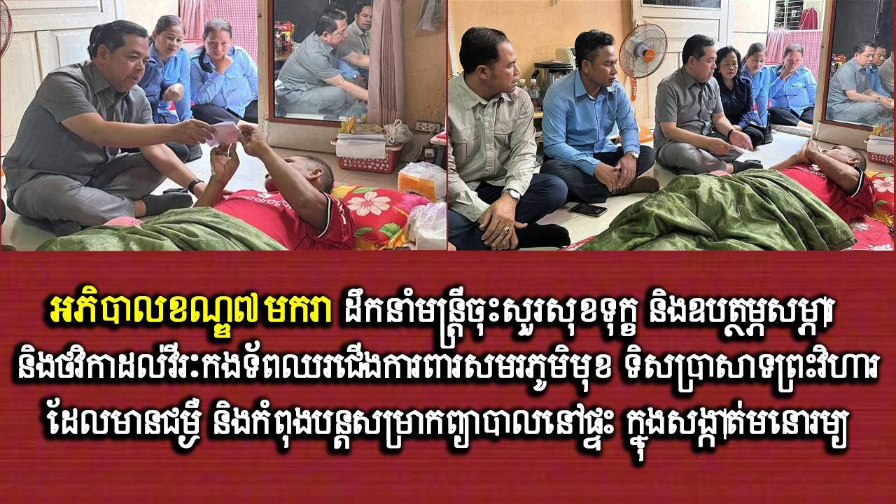 អភិបាលខណ្ឌ៧មករា ដឹកនាំមន្ត្រីចុះសួរសុខទុក្ខ និងឧបត្ថម្ភសម្ភារ និងថវិកាដល់វីរៈកងទ័ពឈរជើងការពារសមរភូមិមុខ ទិសប្រាសាទព្រះវិហារ ដែលមានជម្ងឺ និងកំពុងបន្តសម្រាកព្យាបាលនៅផ្ទះ ក្នុងសង្កាត់មនោរម្យ