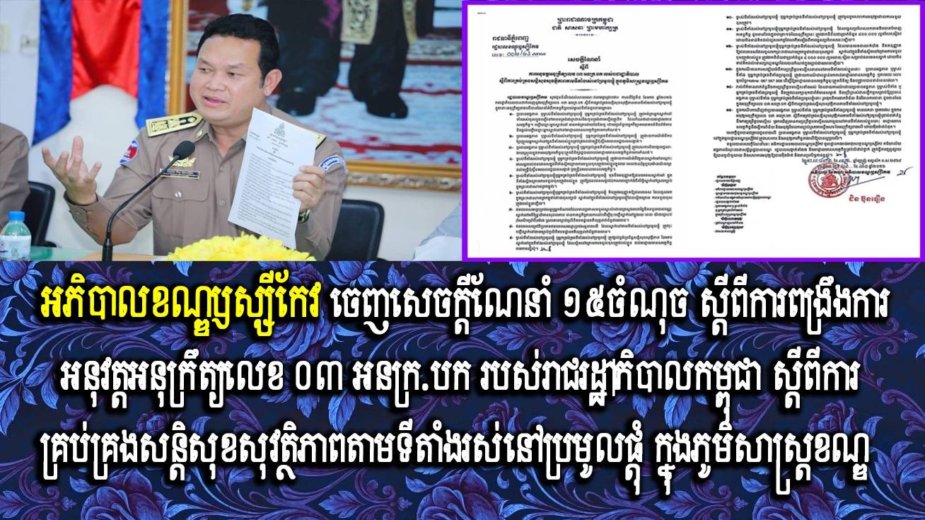 អភិបាលខណ្ឌឫស្សីកែវ ចេញសេចក្ដីណែនាំ ១៥ចំណុច ស្តីពីការពង្រឹងការអនុវត្តអនុក្រឹត្យលេខ ០៣ អនក្រ.បក របស់រាជរដ្ឋាភិបាលកម្ពុជា ស្តីពីការគ្រប់គ្រងសន្តិសុខសុវត្ថិភាពតាមទីតាំងរស់នៅប្រមូលផ្តុំ ក្នុងភូមិសាស្ត្រខណ្ឌ